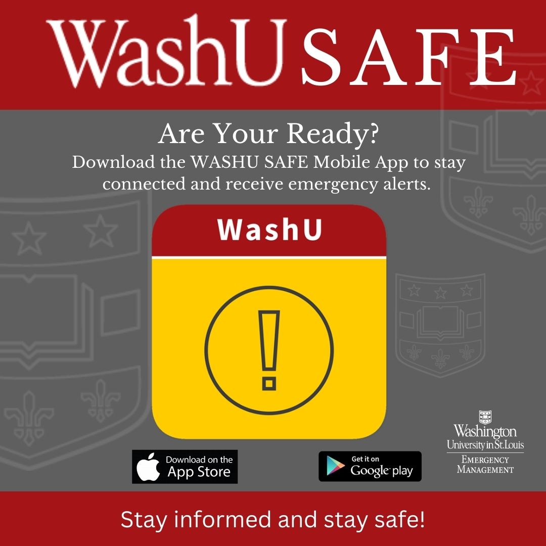 WashU SAFE - Are you ready? Download the WashU SAFE mobile app to stay connected and receive emergency alerts.
